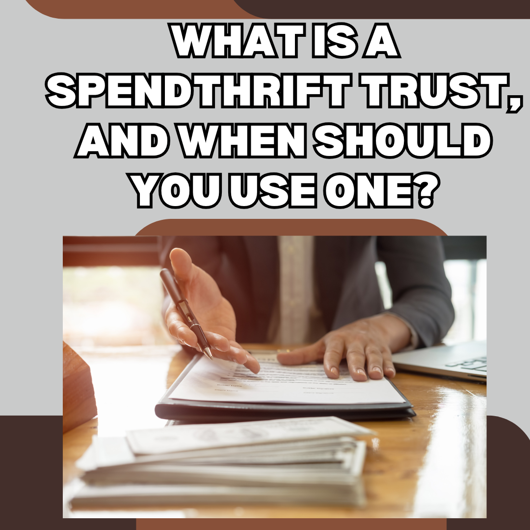 What Is a Spendthrift Trust, and When Should You Use One?